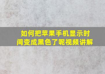 如何把苹果手机显示时间变成黑色了呢视频讲解