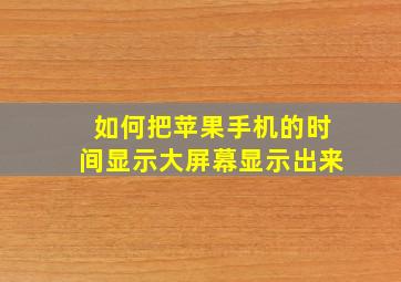 如何把苹果手机的时间显示大屏幕显示出来