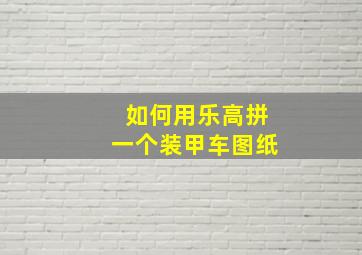 如何用乐高拼一个装甲车图纸