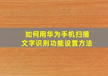 如何用华为手机扫描文字识别功能设置方法