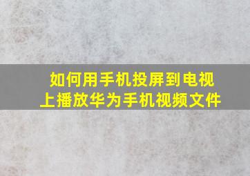 如何用手机投屏到电视上播放华为手机视频文件