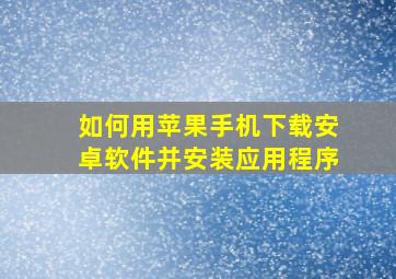 如何用苹果手机下载安卓软件并安装应用程序