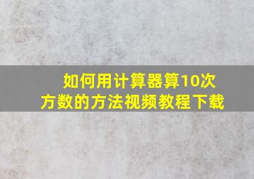 如何用计算器算10次方数的方法视频教程下载