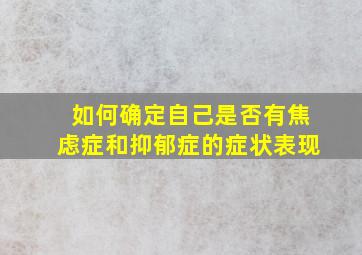 如何确定自己是否有焦虑症和抑郁症的症状表现