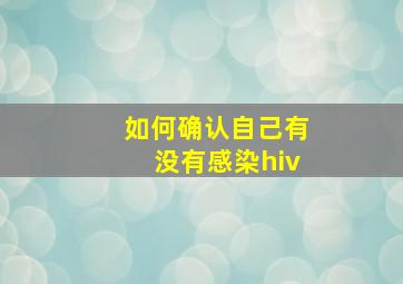 如何确认自己有没有感染hiv