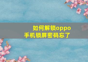 如何解锁oppo手机锁屏密码忘了