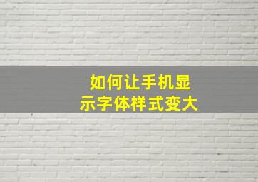 如何让手机显示字体样式变大