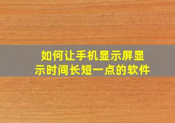 如何让手机显示屏显示时间长短一点的软件