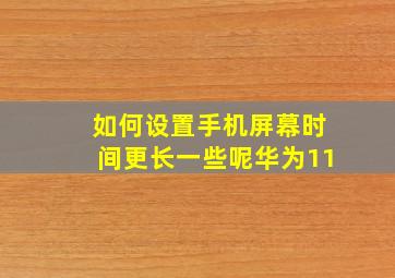 如何设置手机屏幕时间更长一些呢华为11