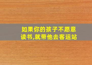 如果你的孩子不愿意读书,就带他去客运站