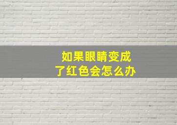 如果眼睛变成了红色会怎么办