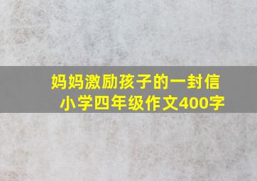 妈妈激励孩子的一封信小学四年级作文400字