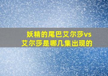 妖精的尾巴艾尔莎vs艾尔莎是哪几集出现的