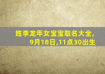 姓李龙年女宝宝取名大全,9月18日,11点30出生