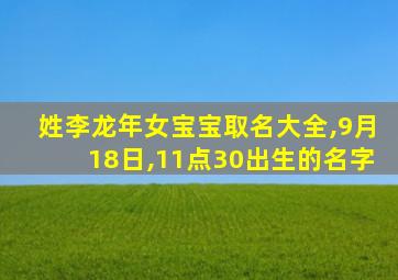 姓李龙年女宝宝取名大全,9月18日,11点30出生的名字