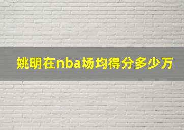 姚明在nba场均得分多少万