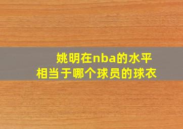 姚明在nba的水平相当于哪个球员的球衣