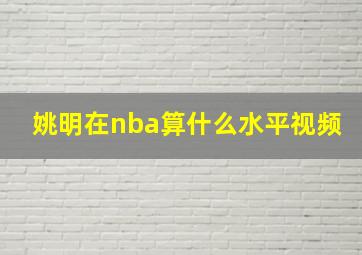 姚明在nba算什么水平视频