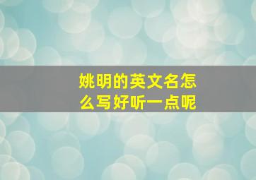 姚明的英文名怎么写好听一点呢