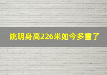 姚明身高226米如今多重了