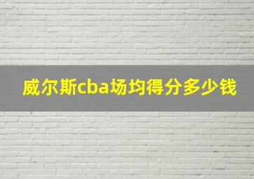 威尔斯cba场均得分多少钱