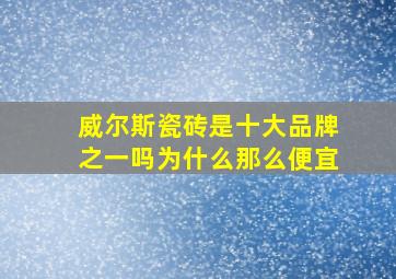 威尔斯瓷砖是十大品牌之一吗为什么那么便宜