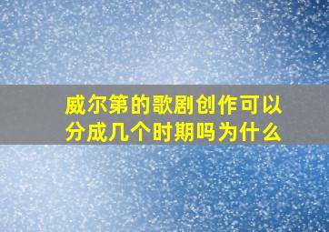 威尔第的歌剧创作可以分成几个时期吗为什么