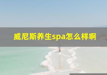 威尼斯养生spa怎么样啊