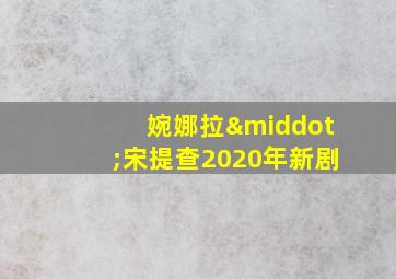 婉娜拉·宋提查2020年新剧