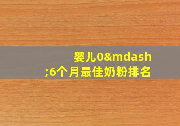 婴儿0—6个月最佳奶粉排名