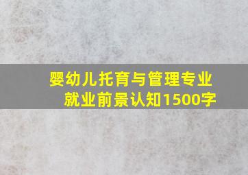 婴幼儿托育与管理专业就业前景认知1500字