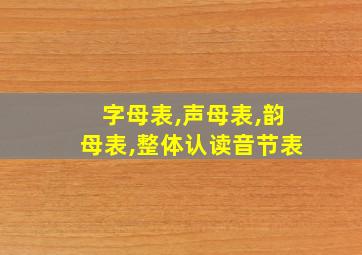 字母表,声母表,韵母表,整体认读音节表