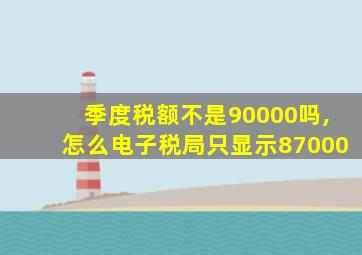 季度税额不是90000吗,怎么电子税局只显示87000