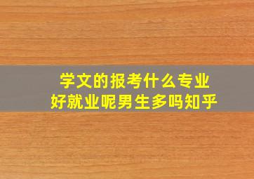 学文的报考什么专业好就业呢男生多吗知乎