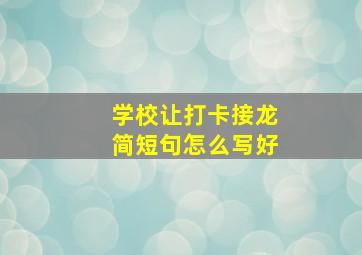 学校让打卡接龙简短句怎么写好