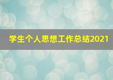 学生个人思想工作总结2021