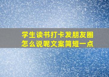 学生读书打卡发朋友圈怎么说呢文案简短一点