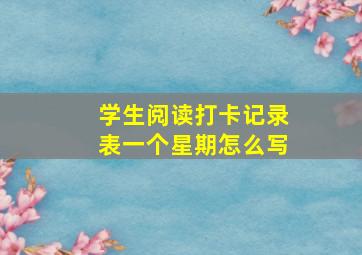 学生阅读打卡记录表一个星期怎么写