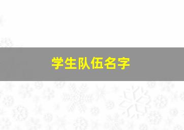 学生队伍名字