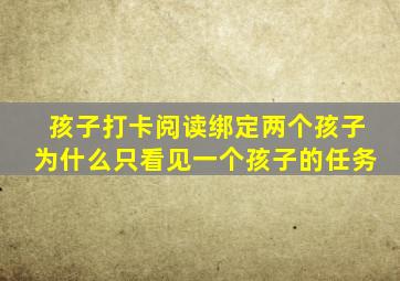 孩子打卡阅读绑定两个孩子为什么只看见一个孩子的任务