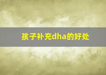 孩子补充dha的好处