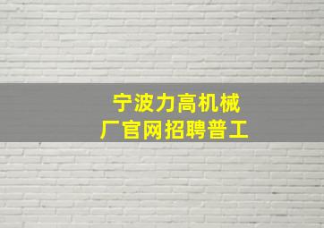 宁波力高机械厂官网招聘普工