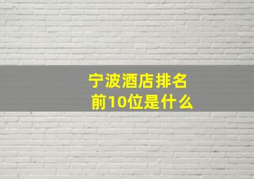 宁波酒店排名前10位是什么