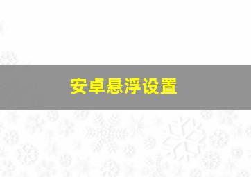 安卓悬浮设置