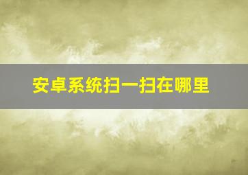 安卓系统扫一扫在哪里