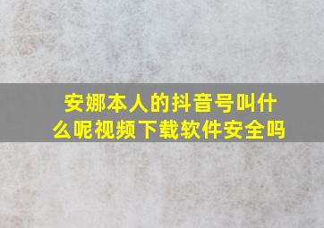 安娜本人的抖音号叫什么呢视频下载软件安全吗