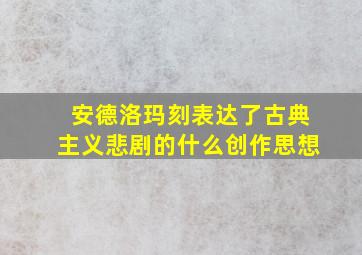 安德洛玛刻表达了古典主义悲剧的什么创作思想