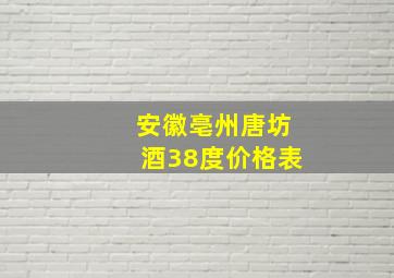 安徽亳州唐坊酒38度价格表