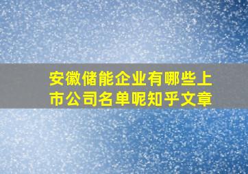 安徽储能企业有哪些上市公司名单呢知乎文章