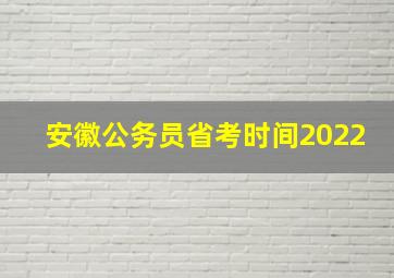 安徽公务员省考时间2022